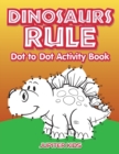 Image for Dinosaurs Rule Dot to Dot Activity Book