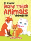 Image for An Amazing Bushy Tailed Animals Coloring Book