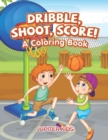 Image for Dribble, Shoot, Score! A Coloring Book