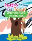 Image for Laughs from the Trees! Zany Woodpecker Coloring Book