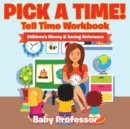 Image for Pick A Time! - Tell Time Workbook : Children&#39;s Money &amp; Saving Reference