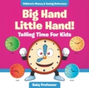 Image for Big Hand Little Hand! - Telling Time For Kids : Children&#39;s Money &amp; Saving Reference
