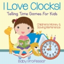Image for I Love Clocks! - Telling Time Games For Kids : Children&#39;s Money &amp; Saving Reference