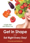 Image for Get in Shape and Eat Right Every Day! A Daily Diet and Fitness Log