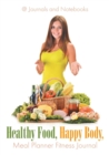 Image for Healthy Food, Happy Body, Meal Planner Fitness Journal