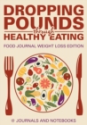 Image for Dropping Pounds through Healthy Eating. Food Journal Weight Loss Edition