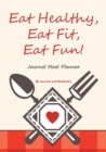 Image for Eat Healthy, Eat Fit, Eat Fun! Journal Meal Planner