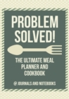 Image for Problem Solved! The Ultimate Meal Planner and Cookbook