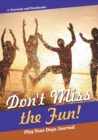 Image for Don&#39;t Miss the Fun! Play Your Days Journal