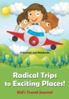 Image for Radical Trips to Exciting Places! Kid&#39;s Travel Journal