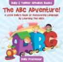 Image for The ABC Adventure! A Little Baby&#39;s Book of Discovering Language By Learning The ABCs. - Baby &amp; Toddler Alphabet Books