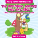 Image for The Incredible Journey Into The ABCs. A Baby&#39;s First Learning and Language Book. - Baby &amp; Toddler Alphabet Books
