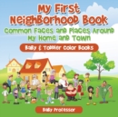 Image for My First Neighborhood Book : Common Faces and Places Around My Home and Town - Baby &amp; Toddler Color Books