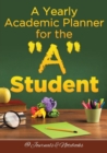 Image for A Yearly Academic Planner for the &quot;A&quot; Student