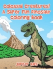 Image for Colossal Creatures! A Super Fun Dinosaur Coloring Book
