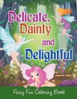 Image for Delicate, Dainty and Delightful : Fairy Fun Coloring Book