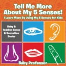 Image for Tell Me More About My 5 Senses! I Learn More By Using My 5 Senses for Kids - Baby &amp; Toddler Sense &amp; Sensation Books