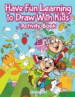 Image for Have Fun Learning to Draw With Kids Activity Book
