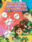 Image for Have Fun While Learning to Draw Using This Activity Book
