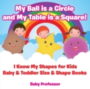 Image for My Ball is a Circle and My Table is a Square! I Know My Shapes for Kids - Baby &amp; Toddler Size &amp; Shape Books