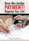 Image for Never Miss Another Payment! Organize Your Life! Bill Paying Notebook Journal