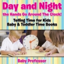 Image for Day and Night the Hands Go Around The Clock! Telling Time for Kids - Baby &amp; Toddler Time Books