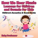 Image for How We Hear Music - Lessons for Children and Sounds for Kids - Children&#39;s Acoustics &amp; Sound Books