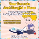 Image for Your Parents Just Bought a Plane - What You Need to Know to Help Out and Have Fun for Kids - Children&#39;s Aeronautics &amp; Astronautics Books