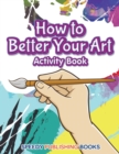 Image for How to Better Your Art Activity Book