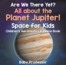 Image for Are We There Yet? All About the Planet Jupiter! Space for Kids - Children&#39;s Aeronautics &amp; Space Book