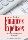 Image for My Book of Finances and Expenses. Monthly Bill Organizer Notebook.