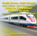 Image for Sonic Boom, Light Speed and other Aerodynamics - What Do they Mean? Science for Kids - Children&#39;s Aeronautics &amp; Space Book