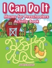Image for I Can Do It : Mazes for Preschoolers Activity Book