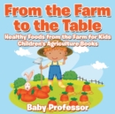 Image for From the Farm to The Table, Healthy Foods from the Farm for Kids - Children&#39;s Agriculture Books