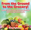 Image for From the ground to the grocery!  : popular health foods, fun farming for kids