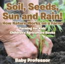 Image for Soil, Seeds, Sun and Rain! How Nature Works on a Farm! Farming for Kids - Children&#39;s Agriculture Books