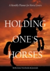 Image for Holding One&#39;s Horses. a Monthly Planner for Horse Lovers