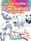 Image for Enjoy Learning How to Draw Animals! an Exciting Activity Book