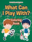 Image for What Can I Play With? Coloring Book