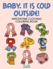 Image for Baby, It Is Cold Outside! Wintertime Clothing Coloring Book