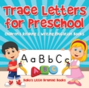 Image for Trace Letters for Preschool : Children&#39;s Reading &amp; Writing Education Books