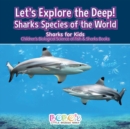 Image for Let&#39;s Explore the Deep! Sharks Species of the World - Sharks for Kids - Children&#39;s Biological Science of Fish &amp; Sharks Books
