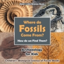 Image for Where Do Fossils Come From? How Do We Find Them? Archaeology for Kids - Children&#39;s Biological Science of Fossils Books
