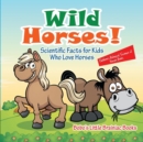 Image for Wild Horses! Scientific Facts for Kids Who Love Horses - Children&#39;s Biological Science of Horses Books
