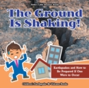 Image for The Ground Is Shaking! Earthquakes and How to Be Prepared If One Were to Occur - Children&#39;s Earthquake &amp; Volcano Books