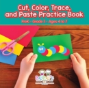 Image for Cut, Color, Trace, and Paste Practice Book Prek-Grade 1 - Ages 4 to 7