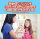 Image for Sign Language Fun in the Early Childhood Classroom Practice Book Prek-Grade K - Ages 4 to 6