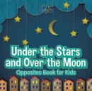 Image for Under the Stars and Over the Moon Opposites Book for Kids