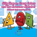 Image for Silly Shapes, Crazy Colors and the Awesome Alphabet - Children&#39;s Early Learning Books
