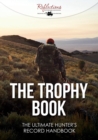 Image for The Trophy Book : The Ultimate Hunter&#39;s Record Handbook